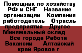 Помощник по хозяйству РФ и СНГ › Название организации ­ Компания-работодатель › Отрасль предприятия ­ Другое › Минимальный оклад ­ 1 - Все города Работа » Вакансии   . Алтайский край,Яровое г.